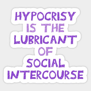 Hypocrisy is the lubricant of social intercourse. Sticker
